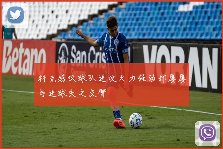 科克感叹球队进攻火力强劲却屡屡与进球失之交臂