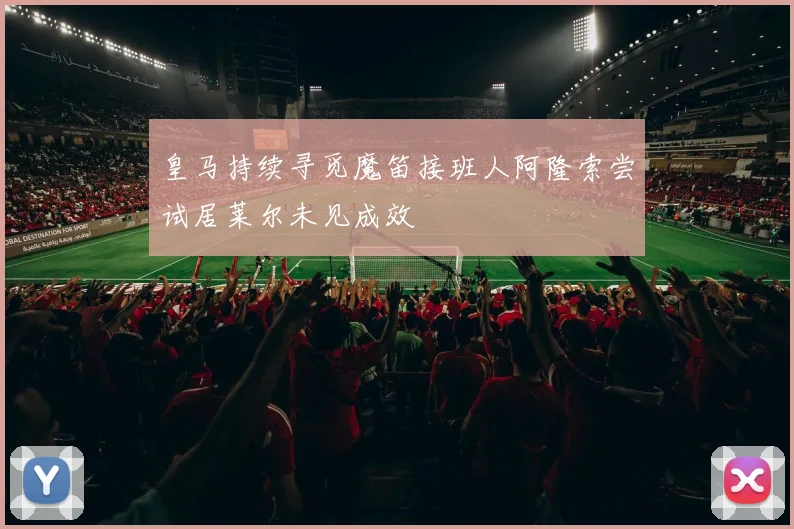 皇马持续寻觅魔笛接班人阿隆索尝试居莱尔未见成效